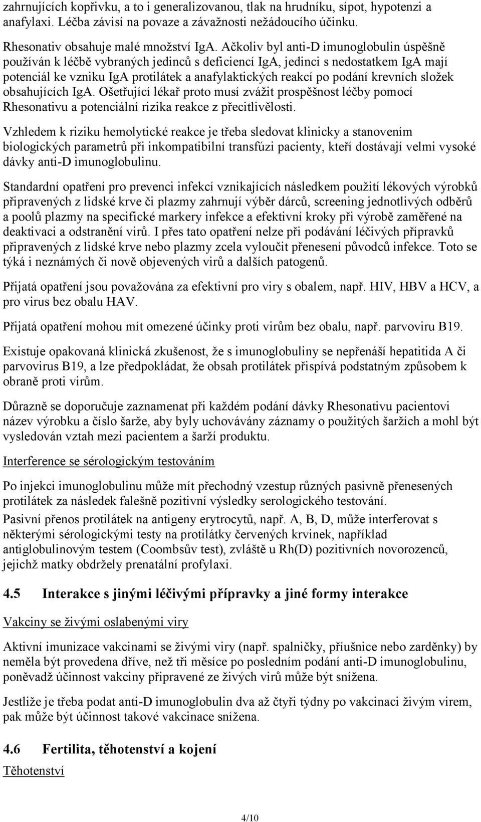 krevních složek obsahujících IgA. Ošetřující lékař proto musí zvážit prospěšnost léčby pomocí Rhesonativu a potenciální rizika reakce z přecitlivělosti.