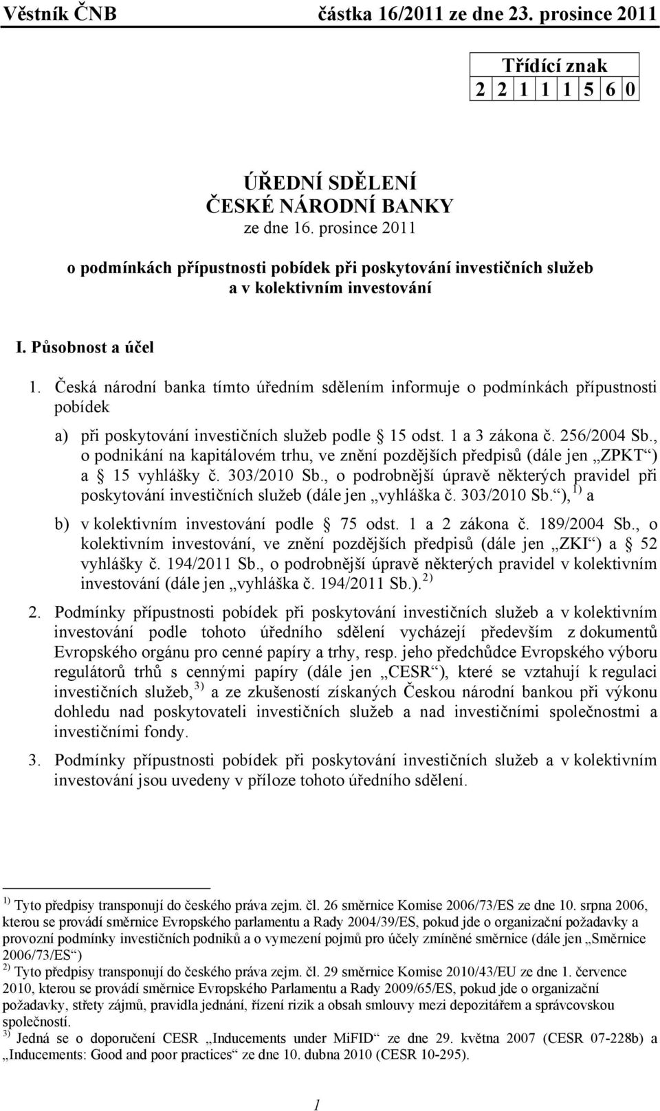 , o podnikání na kapitálovém trhu, ve znění pozdějších předpisů (dále jen ZPKT ) a 15 vyhlášky č. 303/2010 Sb.