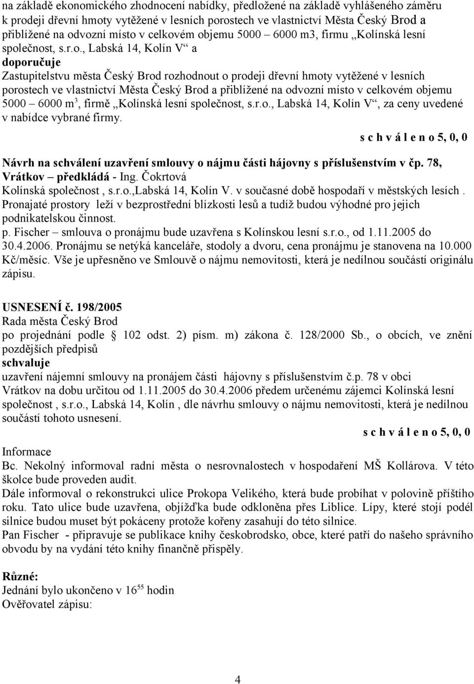 ém objemu 5000 6000 m3, firmu Kolínská lesní společnost, s.r.o., Labská 14, Kolín V a doporučuje Zastupitelstvu města Český Brod rozhodnout o prodeji dřevní hmoty vytěžené v lesních porostech ve