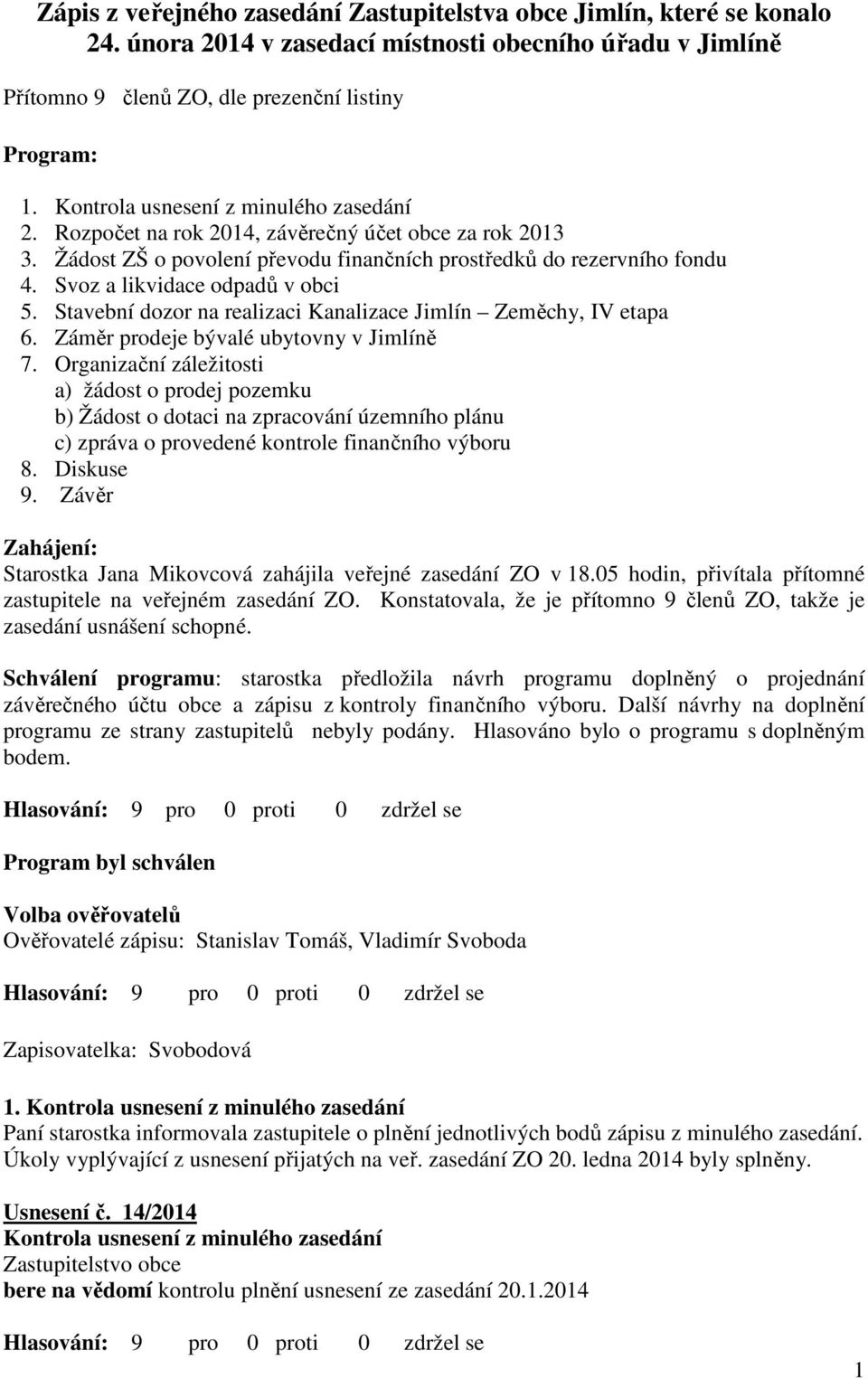 Svoz a likvidace odpadů v obci 5. Stavební dozor na realizaci Kanalizace Jimlín Zeměchy, IV etapa 6. Záměr prodeje bývalé ubytovny v Jimlíně 7.