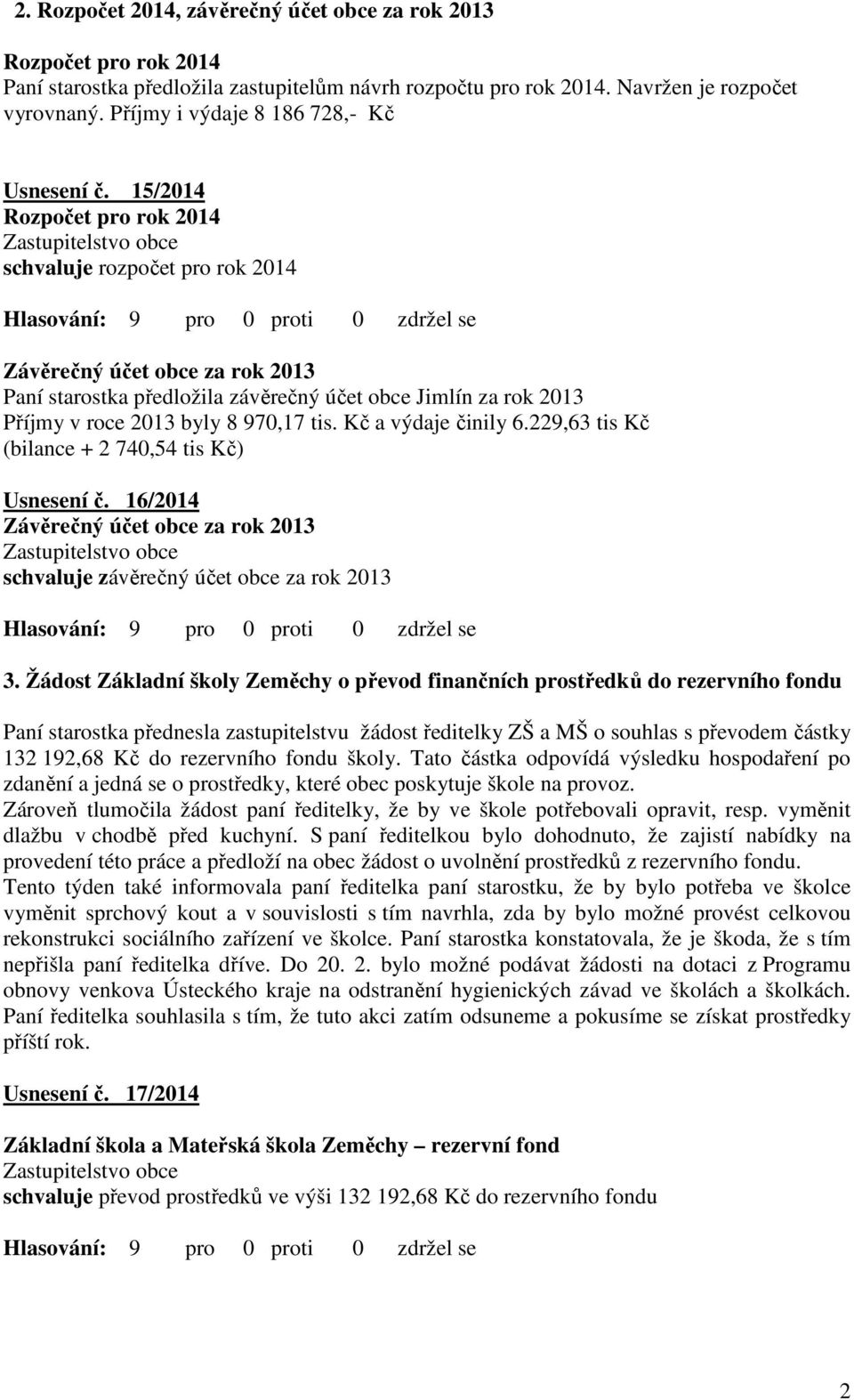 15/2014 Rozpočet pro rok 2014 rozpočet pro rok 2014 Závěrečný účet obce za rok 2013 Paní starostka předložila závěrečný účet obce Jimlín za rok 2013 Příjmy v roce 2013 byly 8 970,17 tis.