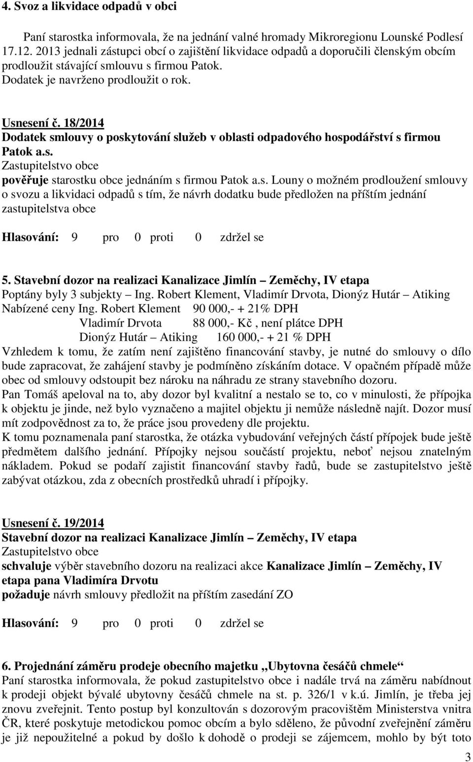 18/2014 Dodatek smlouvy o poskytování služeb v oblasti odpadového hospodářství s firmou Patok a.s. pověřuje starostku obce jednáním s firmou Patok a.s. Louny o možném prodloužení smlouvy o svozu a likvidaci odpadů s tím, že návrh dodatku bude předložen na příštím jednání zastupitelstva obce 5.