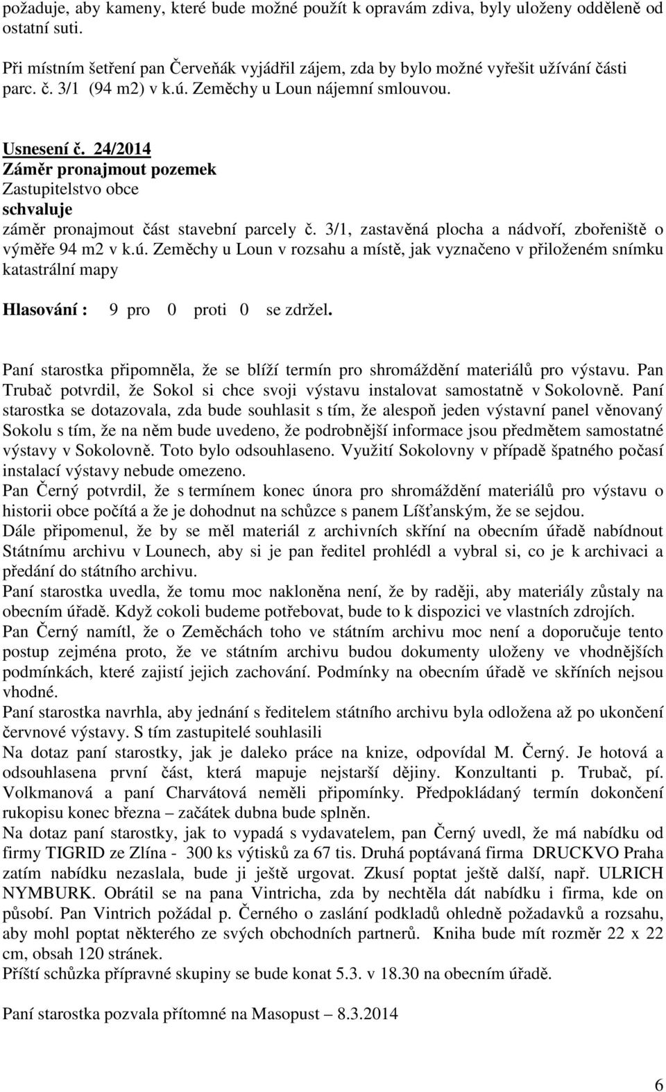 3/1, zastavěná plocha a nádvoří, zbořeniště o výměře 94 m2 v k.ú. Zeměchy u Loun v rozsahu a místě, jak vyznačeno v přiloženém snímku katastrální mapy Hlasování : 9 pro 0 proti 0 se zdržel.