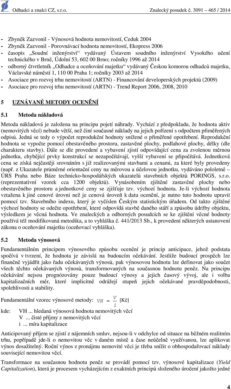 Praha 1; ročníky 2003 až 2014 - Asociace pro rozvoj trhu nemovitostí (ARTN) - Financování developerských projektů (2009) - Asociace pro rozvoj trhu nemovitostí (ARTN) - Trend Report 2006, 2008, 2010