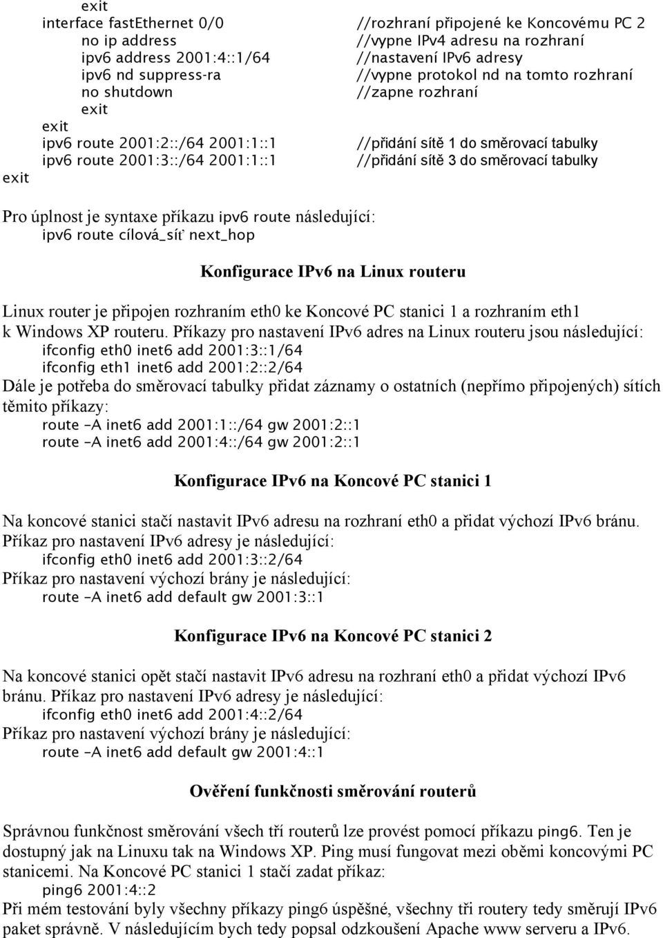 úplnost je syntaxe příkazu ipv6 route následující: ipv6 route cílová_síť next_hop Konfigurace IPv6 na Linux routeru Linux router je připojen rozhraním eth0 ke Koncové PC stanici 1 a rozhraním eth1 k