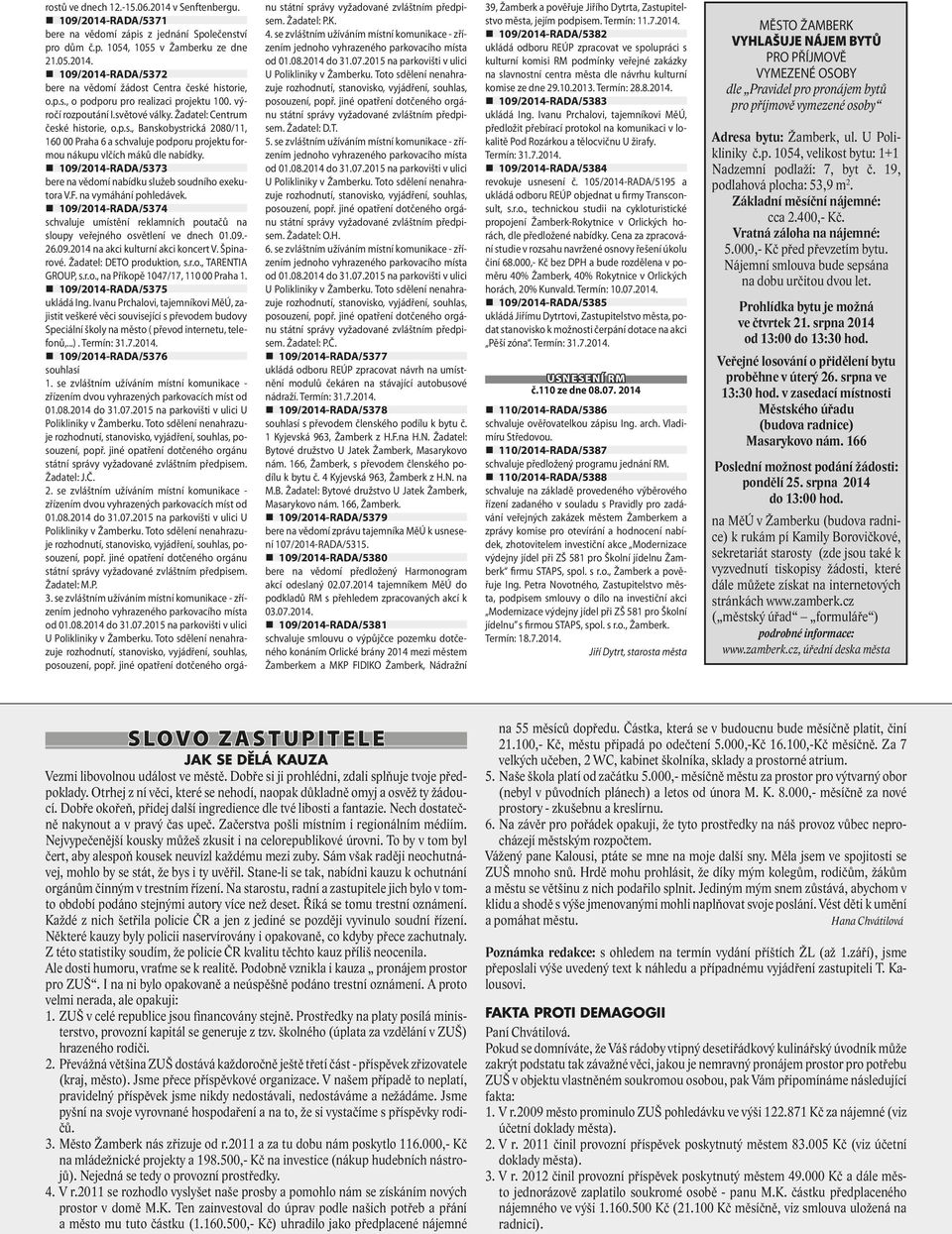 109/2014-RADA/5373 nabídku služeb soudního exekutora V.F. na vymáhání pohledávek. 109/2014-RADA/5374 umístění reklamních poutačů na sloupy veřejného osvětlení ve dnech 01.09.- 26.09.2014 na akci kulturní akci koncert V.