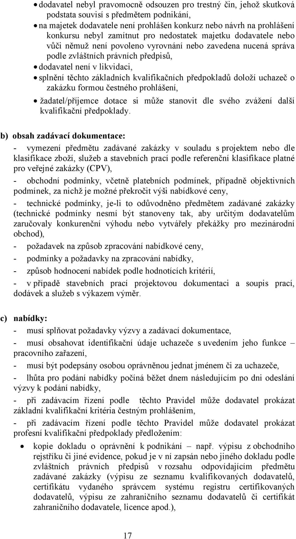 základních kvalifikačních předpokladů doloţí uchazeč o zakázku formou čestného prohlášení, ţadatel/příjemce dotace si můţe stanovit dle svého zváţení další kvalifikační předpoklady.