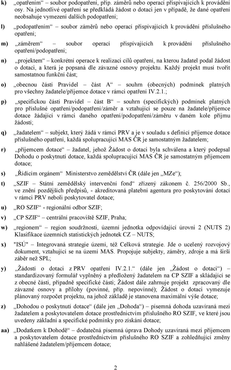 příslušného opatření; m) záměrem soubor operací přispívajících k provádění příslušného opatření/podopatření; n) projektem konkrétní operace k realizaci cílů opatření, na kterou ţadatel podal ţádost o