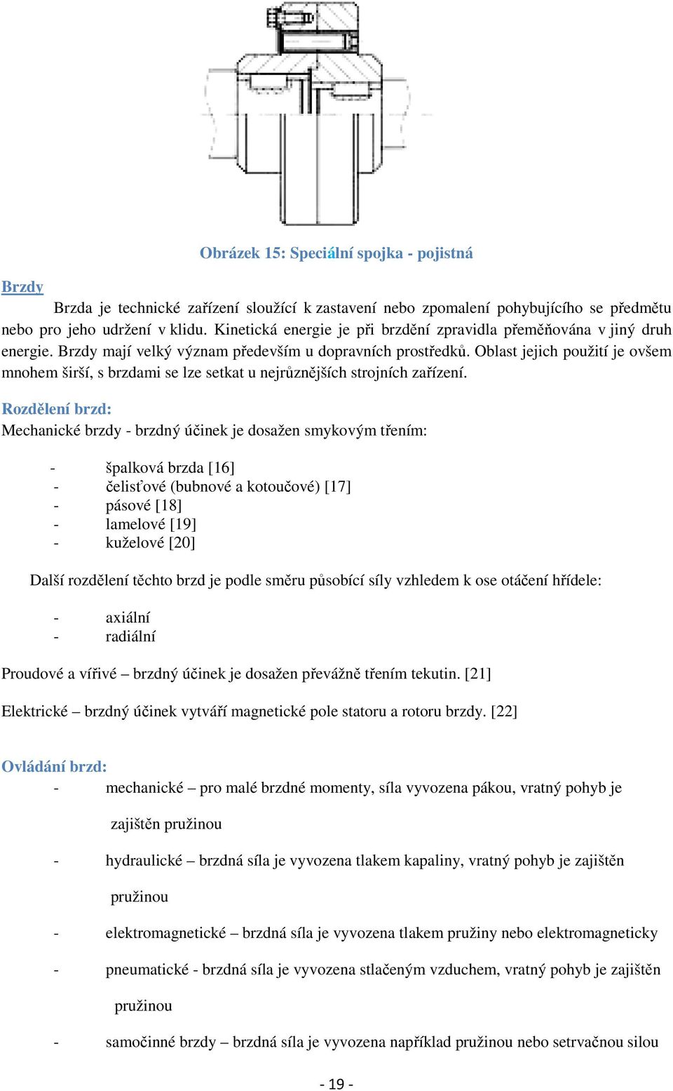 Oblast jejich použití je ovšem mnohem širší, s brzdami se lze setkat u nejrůznějších strojních zařízení.