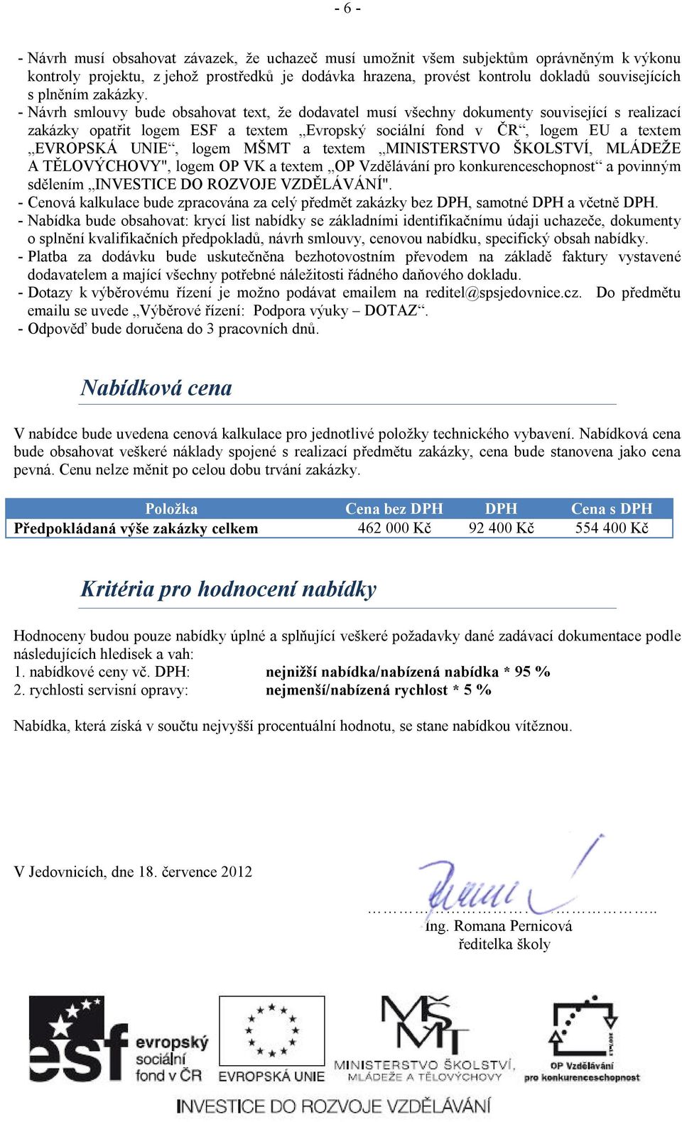 - Návrh smlouvy bude obsahovat text, že dodavatel musí všechny dokumenty související s realizací zakázky opatřit logem ESF a textem Evropský sociální fond v ČR, logem EU a textem EVROPSKÁ UNIE, logem