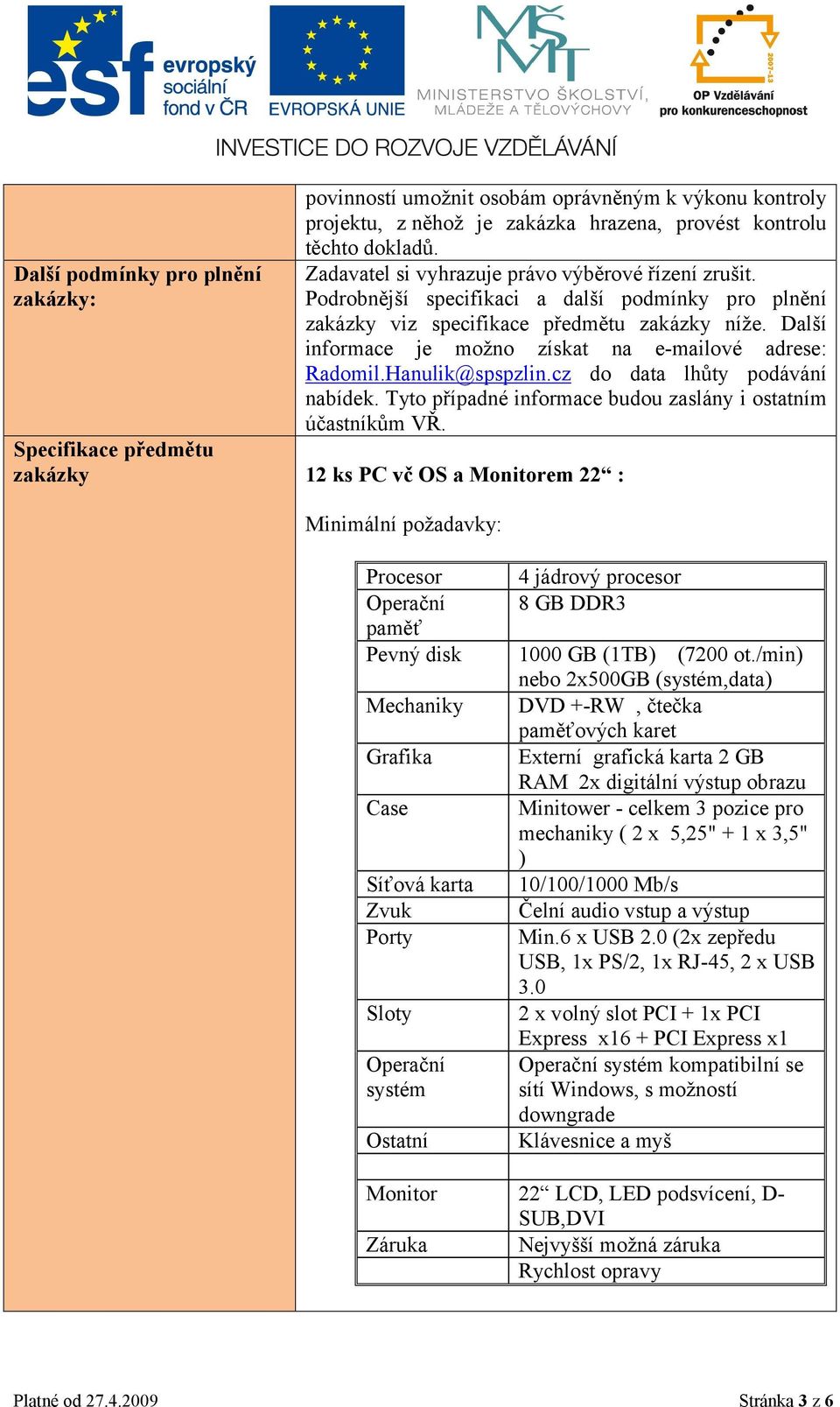 Další informace je možno získat na e-mailové adrese: Radomil.Hanulik@spspzlin.cz do data lhůty podávání nabídek. Tyto případné informace budou zaslány i ostatním účastníkům VŘ.