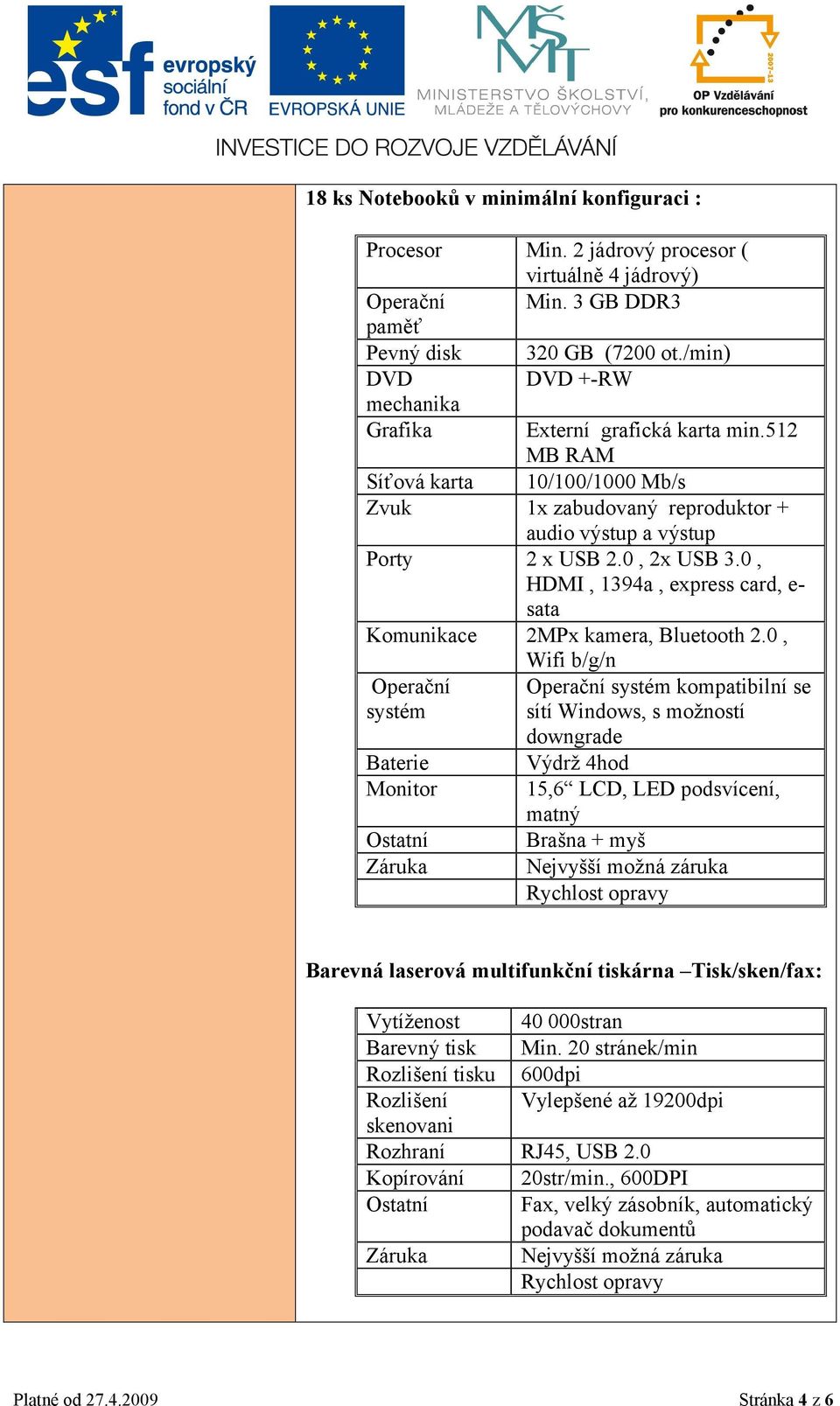 0, HDMI, 1394a, express card, e- sata Komunikace 2MPx kamera, Bluetooth 2.