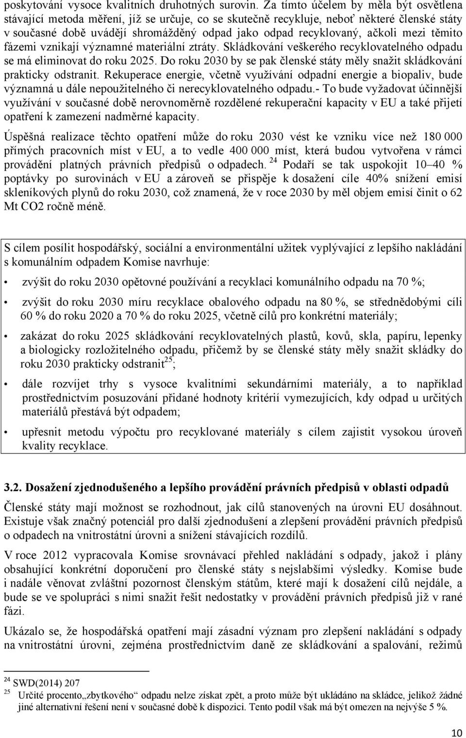 ačkoli mezi těmito fázemi vznikají významné materiální ztráty. Skládkování veškerého recyklovatelného odpadu se má eliminovat do roku 2025.