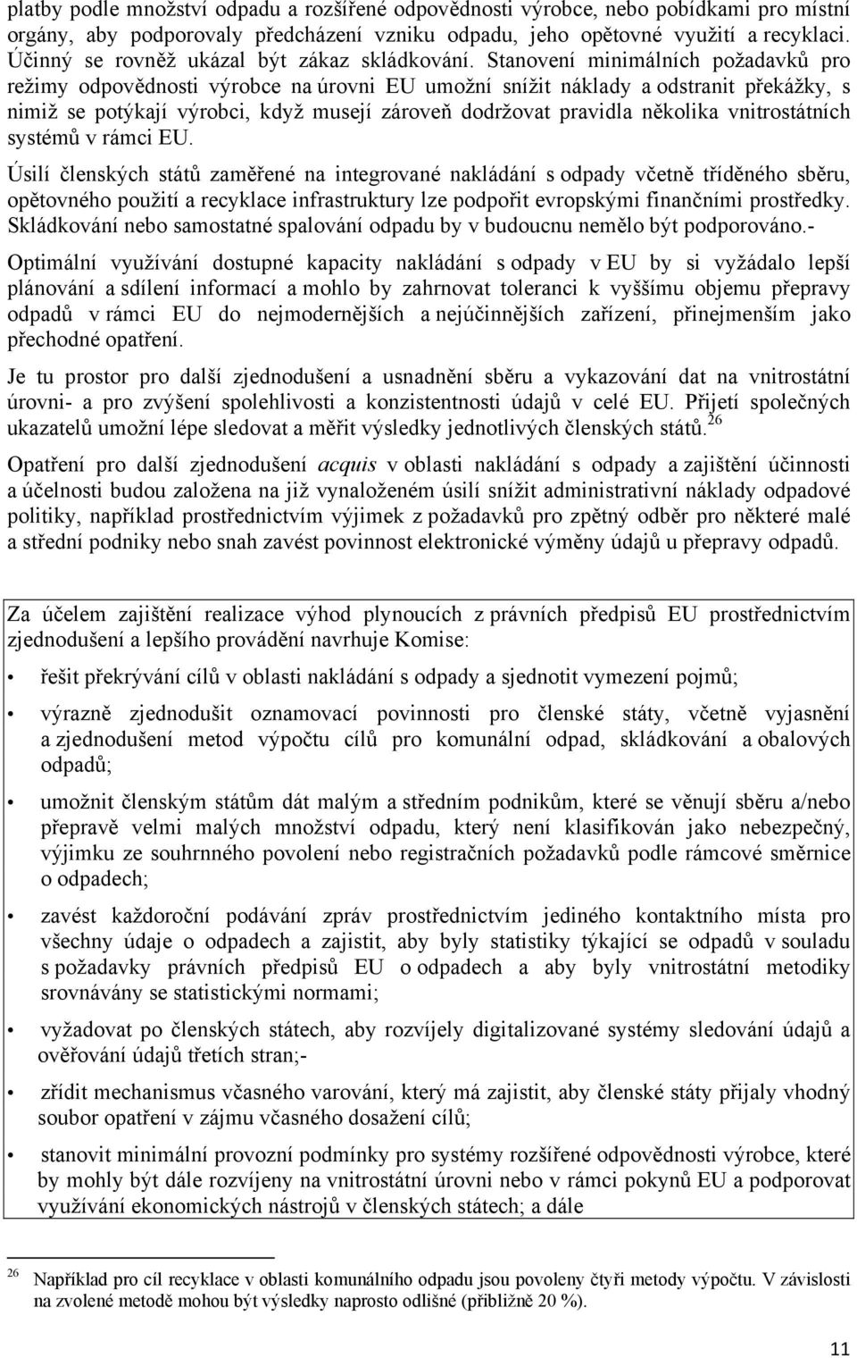 Stanovení minimálních požadavků pro režimy odpovědnosti výrobce na úrovni EU umožní snížit náklady a odstranit překážky, s nimiž se potýkají výrobci, když musejí zároveň dodržovat pravidla několika