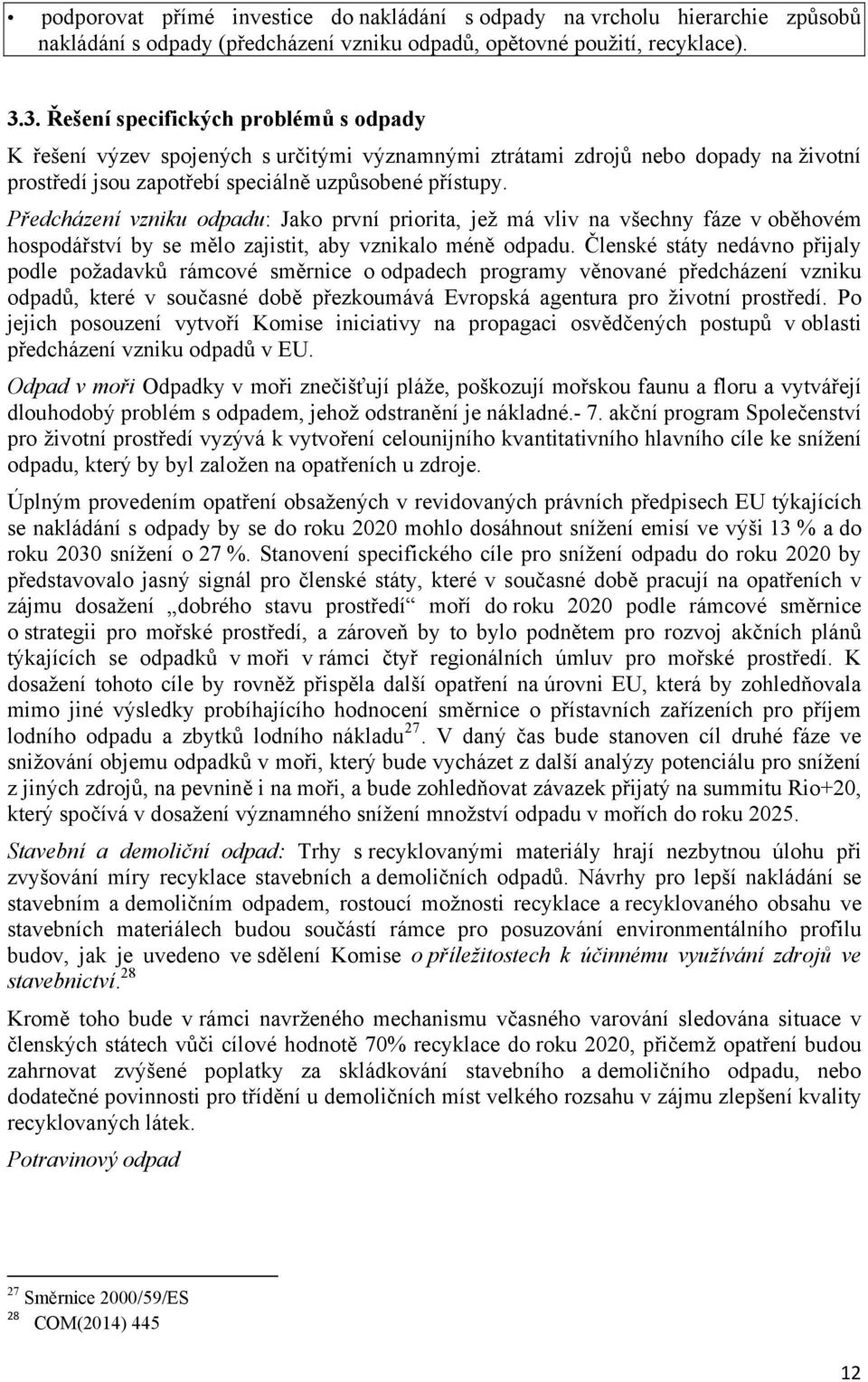 Předcházení vzniku odpadu: Jako první priorita, jež má vliv na všechny fáze v oběhovém hospodářství by se mělo zajistit, aby vznikalo méně odpadu.