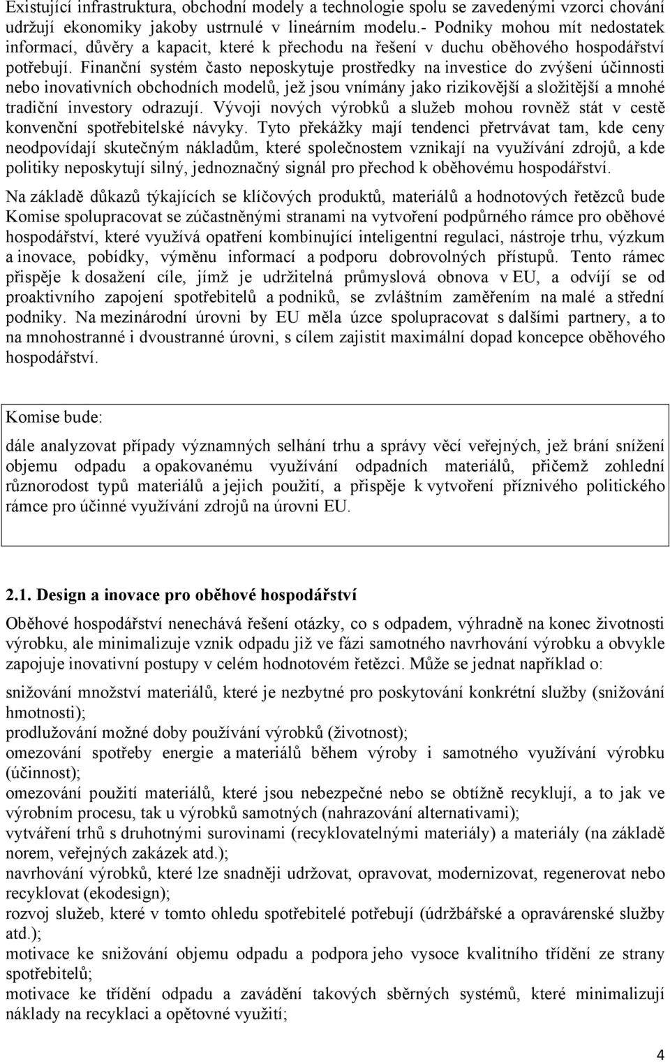 Finanční systém často neposkytuje prostředky na investice do zvýšení účinnosti nebo inovativních obchodních modelů, jež jsou vnímány jako rizikovější a složitější a mnohé tradiční investory odrazují.