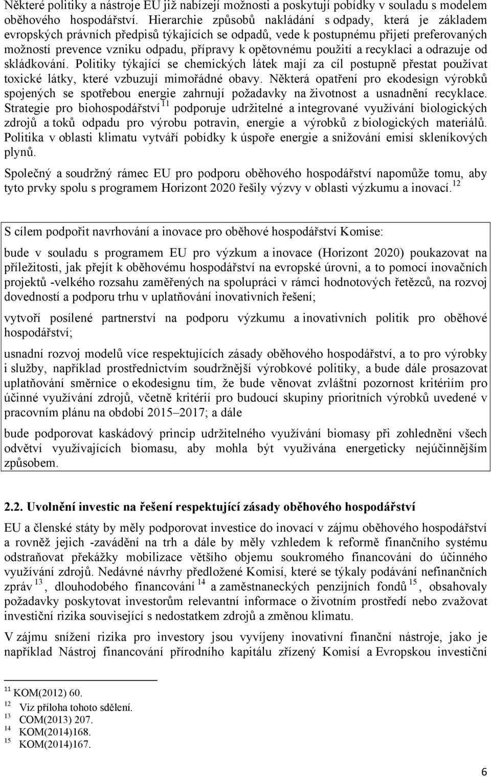 opětovnému použití a recyklaci a odrazuje od skládkování. Politiky týkající se chemických látek mají za cíl postupně přestat používat toxické látky, které vzbuzují mimořádné obavy.