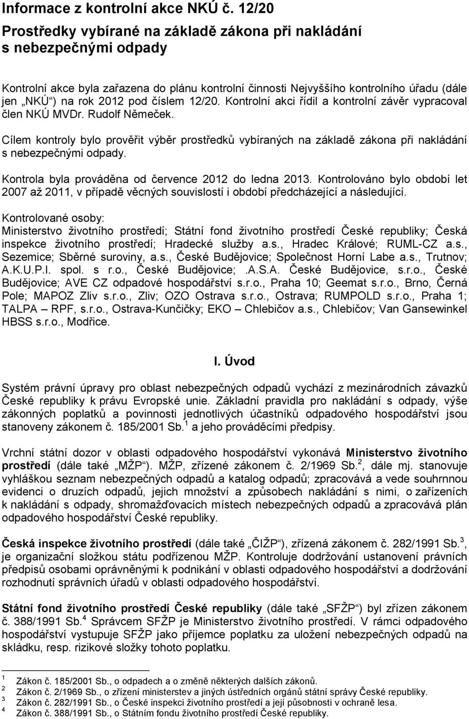 Kontrolní akci řídil a kontrolní závěr vypracoval člen NKÚ MVDr. Rudolf Němeček. Cílem kontroly bylo prověřit výběr prostředků vybíraných základě záko při kládání s nebezpečnými odpady.