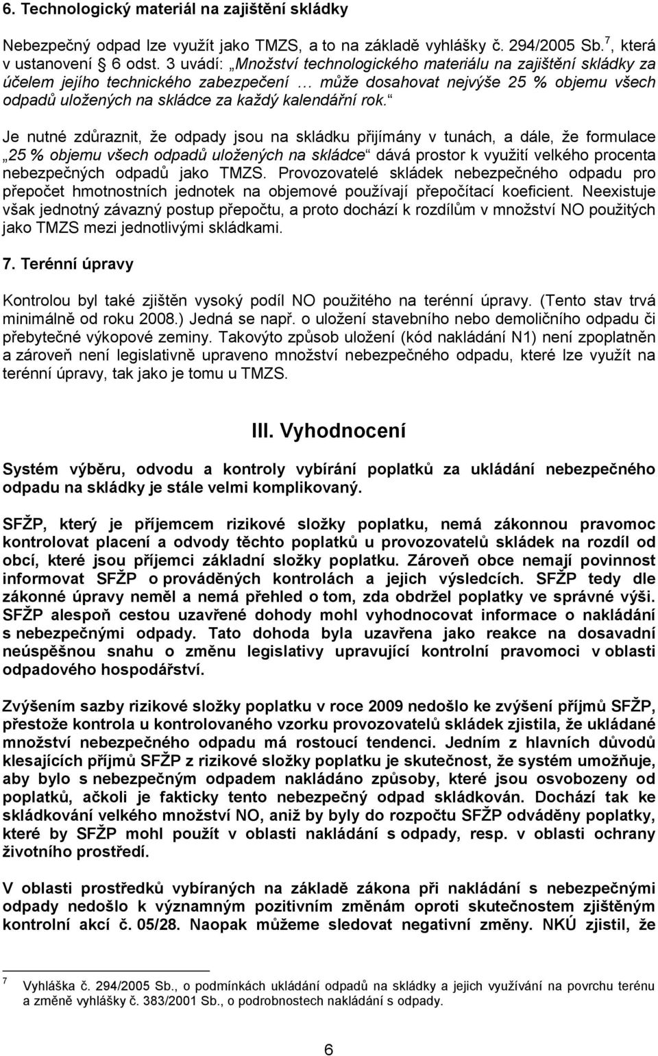 Je nutné zdůraznit, že odpady jsou skládku přijímány v tunách, a dále, že formulace 25 % objemu všech odpadů uložených skládce dává prostor k využití velkého procenta nebezpečných odpadů jako TMZS.