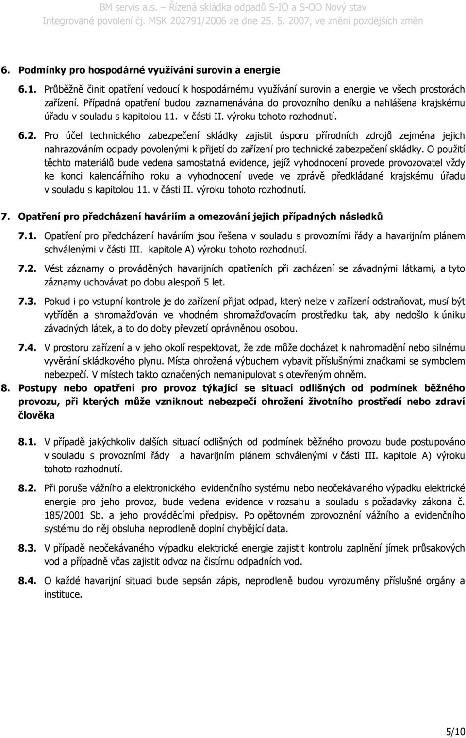 Pro účel technického zabezpečení skládky zajistit úsporu přírodních zdrojů zejména jejich nahrazováním odpady povolenými k přijetí do zařízení pro technické zabezpečení skládky.