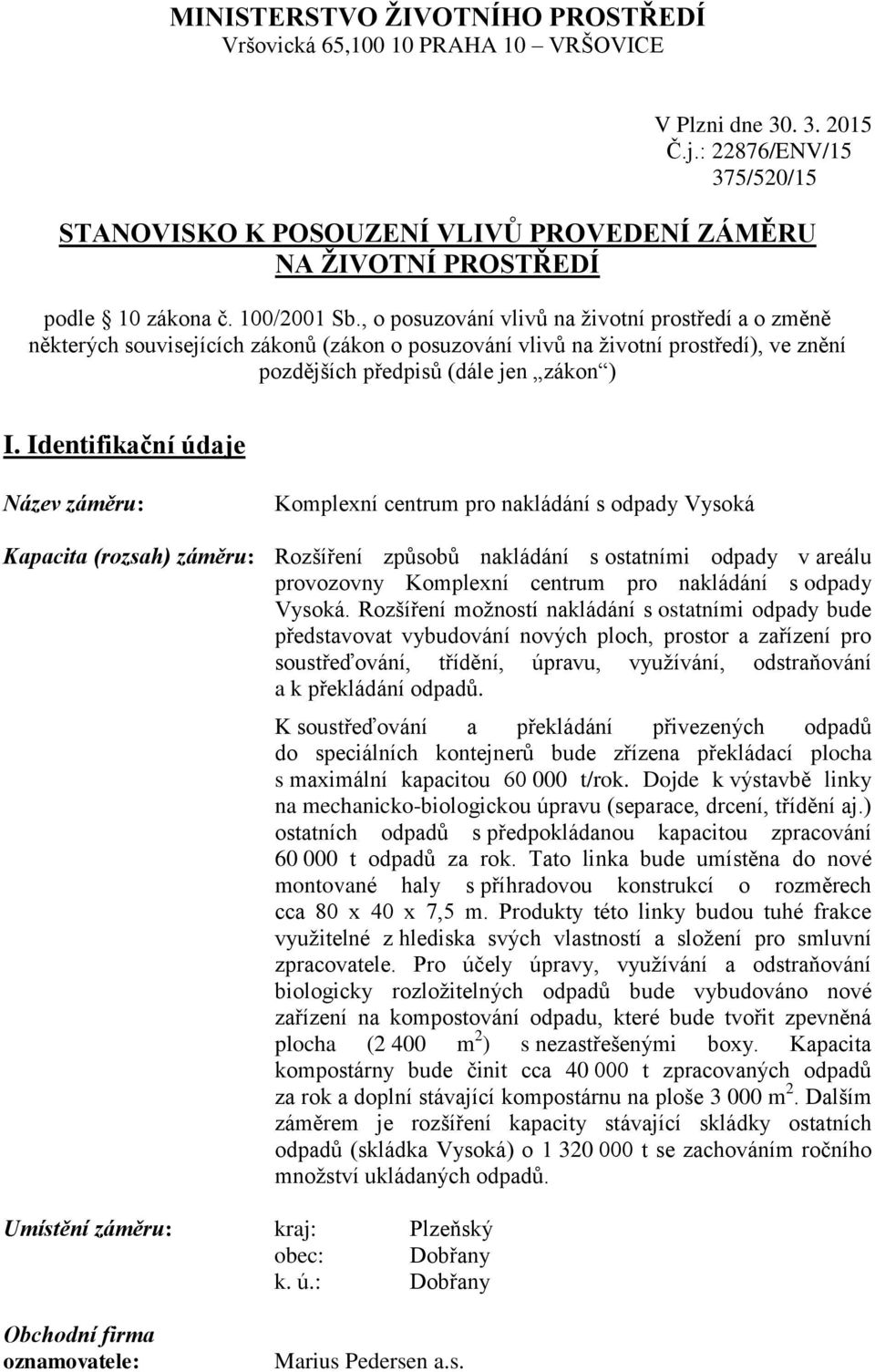 , o posuzování vlivů na životní prostředí a o změně některých souvisejících zákonů (zákon o posuzování vlivů na životní prostředí), ve znění pozdějších předpisů (dále jen zákon ) I.