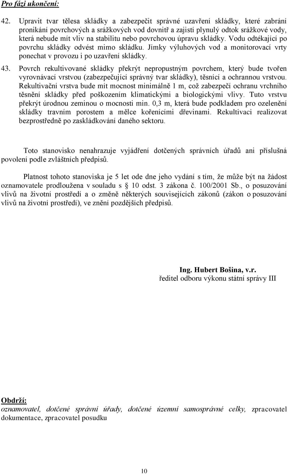 stabilitu nebo povrchovou úpravu skládky. Vodu odtékající po povrchu skládky odvést mimo skládku. Jímky výluhových vod a monitorovací vrty ponechat v provozu i po uzavření skládky. 43.