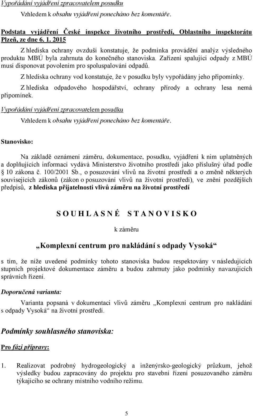 Zařízení spalující odpady z MBÚ musí disponovat povolením pro spoluspalování odpadů. Z hlediska ochrany vod konstatuje, že v posudku byly vypořádány jeho připomínky.