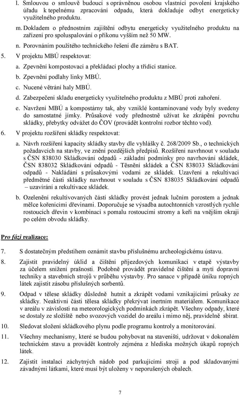 Zpevnění kompostovací a překládací plochy a třídící stanice. b. Zpevnění podlahy linky MBÚ. c. Nucené větrání haly MBÚ. d. Zabezpečení skladu en