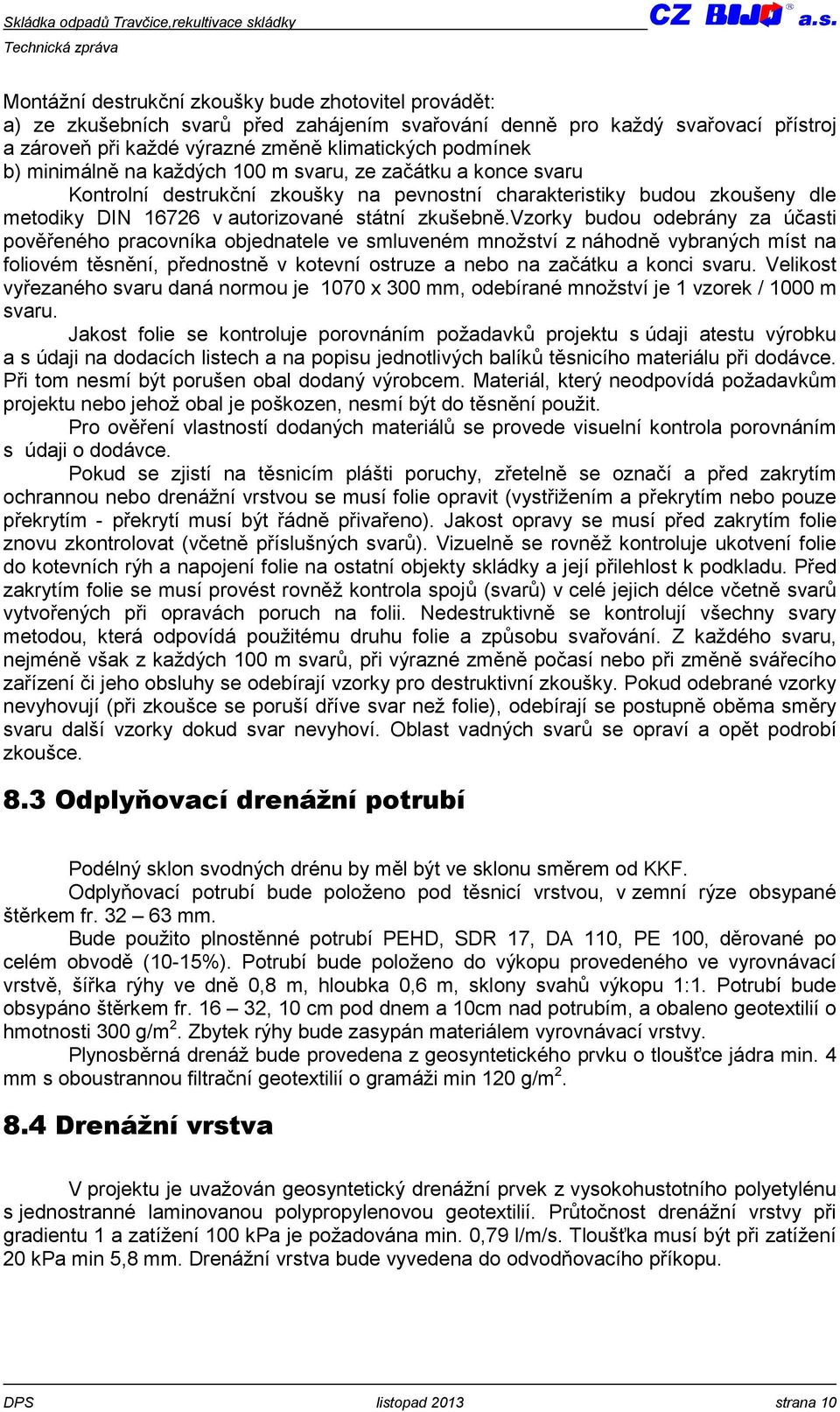 vzorky budou odebrány za účasti pověřeného pracovníka objednatele ve smluveném množství z náhodně vybraných míst na foliovém těsnění, přednostně v kotevní ostruze a nebo na začátku a konci svaru.