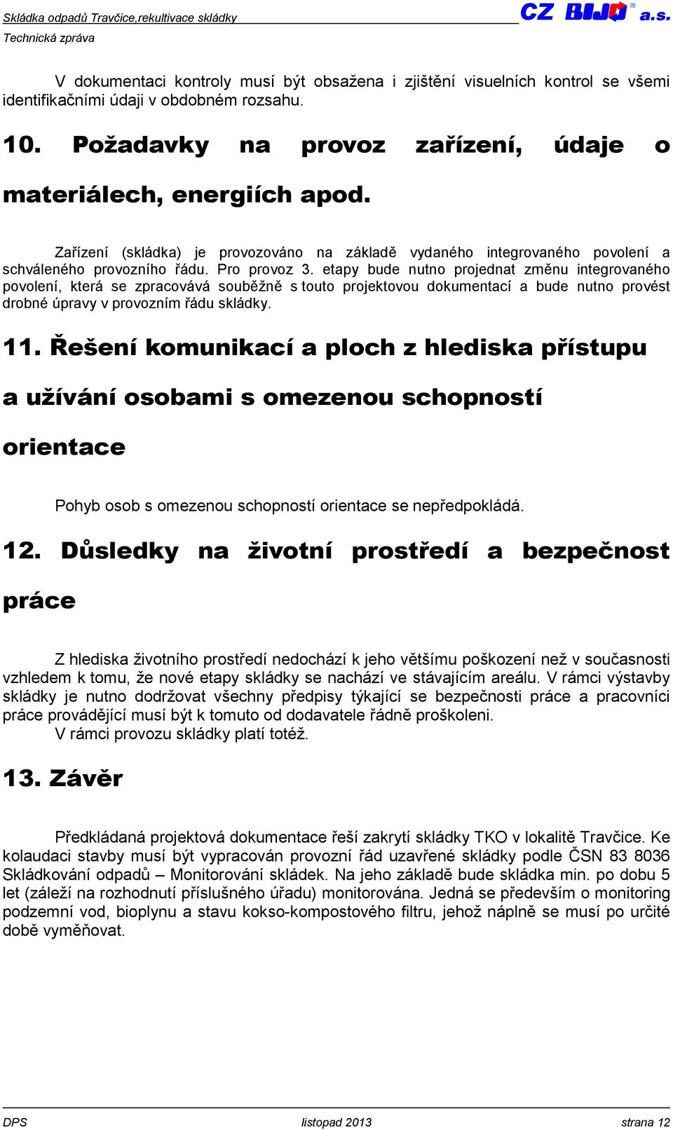 etapy bude nutno projednat změnu integrovaného povolení, která se zpracovává souběžně s touto projektovou dokumentací a bude nutno provést drobné úpravy v provozním řádu skládky. 11.