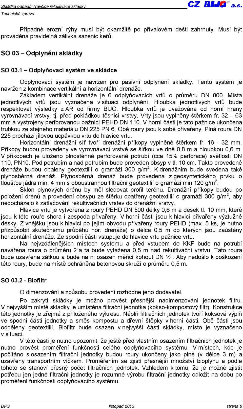 Základem vertikální drenáže je 6 odplyňovacích vrtů o průměru DN 800. Místa jednotlivých vrtů jsou vyznačena v situaci odplynění.