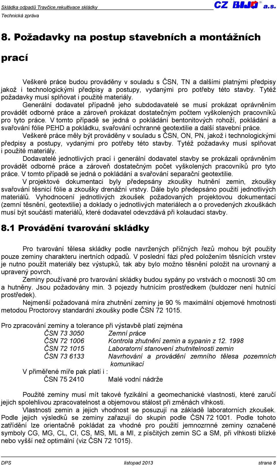 Generální dodavatel případně jeho subdodavatelé se musí prokázat oprávněním provádět odborné práce a zároveň prokázat dostatečným počtem vyškolených pracovníků pro tyto práce.