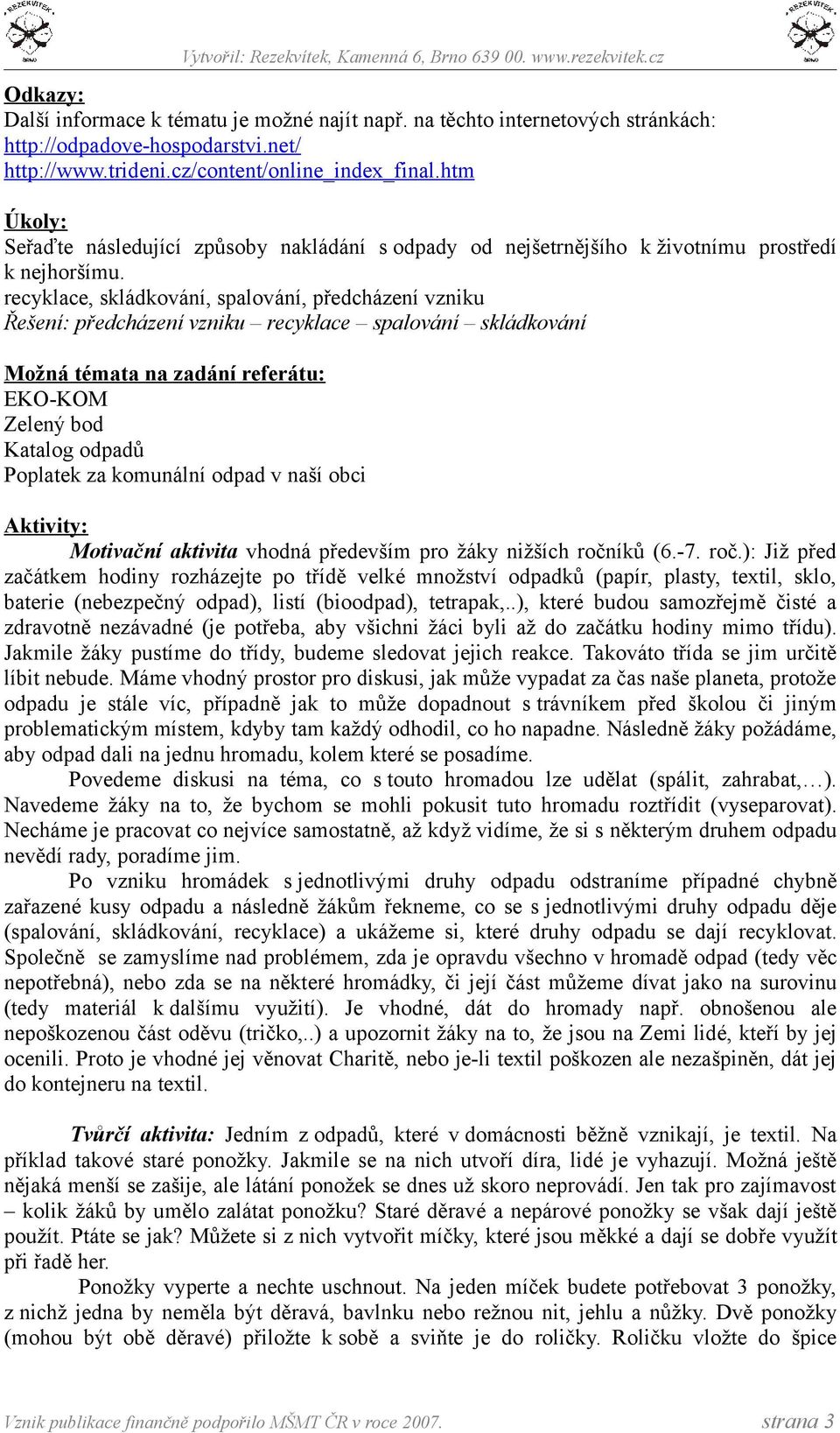 recyklace, skládkováí, spalováí, předcházeí vziku Řešeí: předcházeí vziku recyklace spalováí skládkováí Možá témata a zadáí referátu: EKO-KOM Zeleý bod Katalog odpadů Poplatek za komuálí odpad v aší