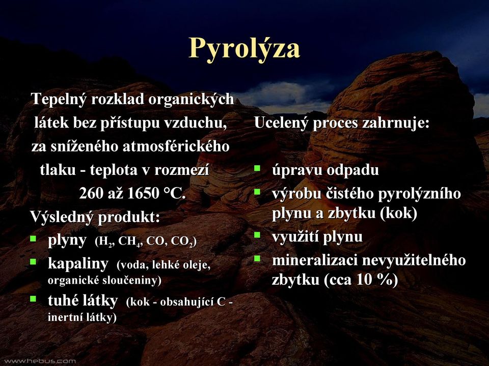 Výsledný produkt: plyny (H 2, CH 4, CO, CO 2 ) kapaliny (voda, lehké oleje, organické sloučeniny) tuhé