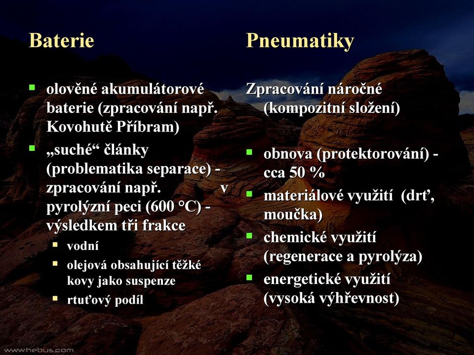 v pyrolýzní peci (600 C) - výsledkem tři frakce vodní olejová obsahující těžké kovy jako suspenze rtuťový