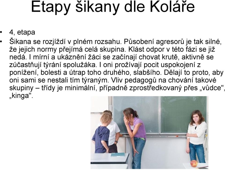 I mírní a ukáznění žáci se začínají chovat krutě, aktivně se zúčastňují týrání spolužáka.