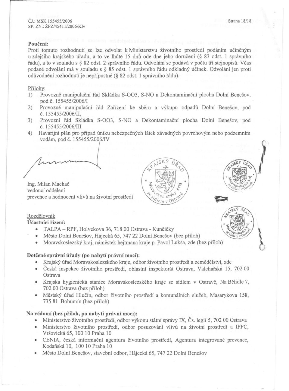 dorucení ( 83 odst. 1 správního rádu), a to v souladu s 82 odst. 2 správního rádu. Odvolání se podává v poctu trí stejnopisu. Vcas podané odvolání má v souladu s 85 odst.