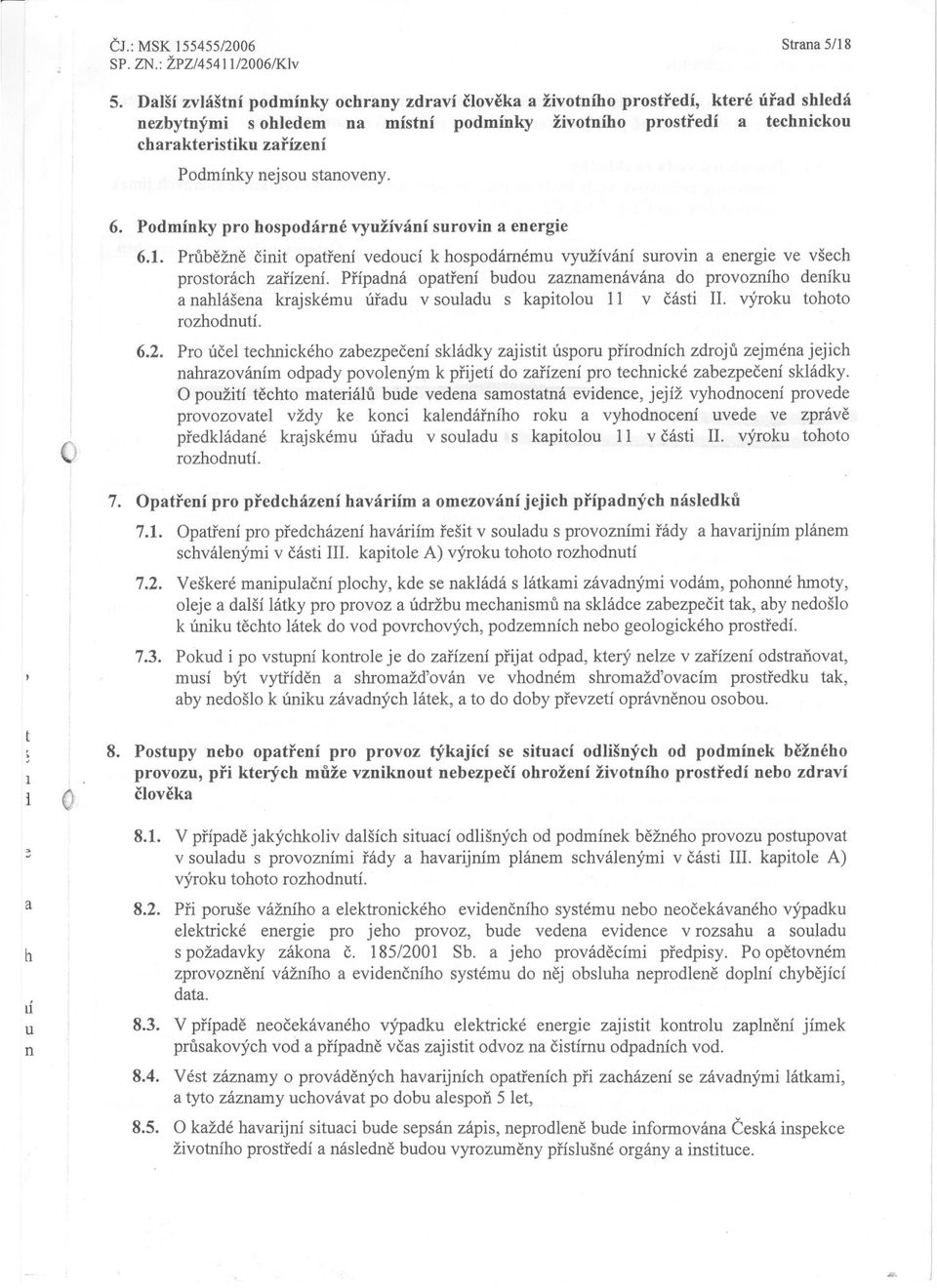 nejsou stanoveny. Q 6. Podmínky pro hospodárné využívání surovin a energie 6.1. Prubežne cinit opatrení vedoucí k hospodárnému využívání surovin a energie ve všech prostorách zarízení.