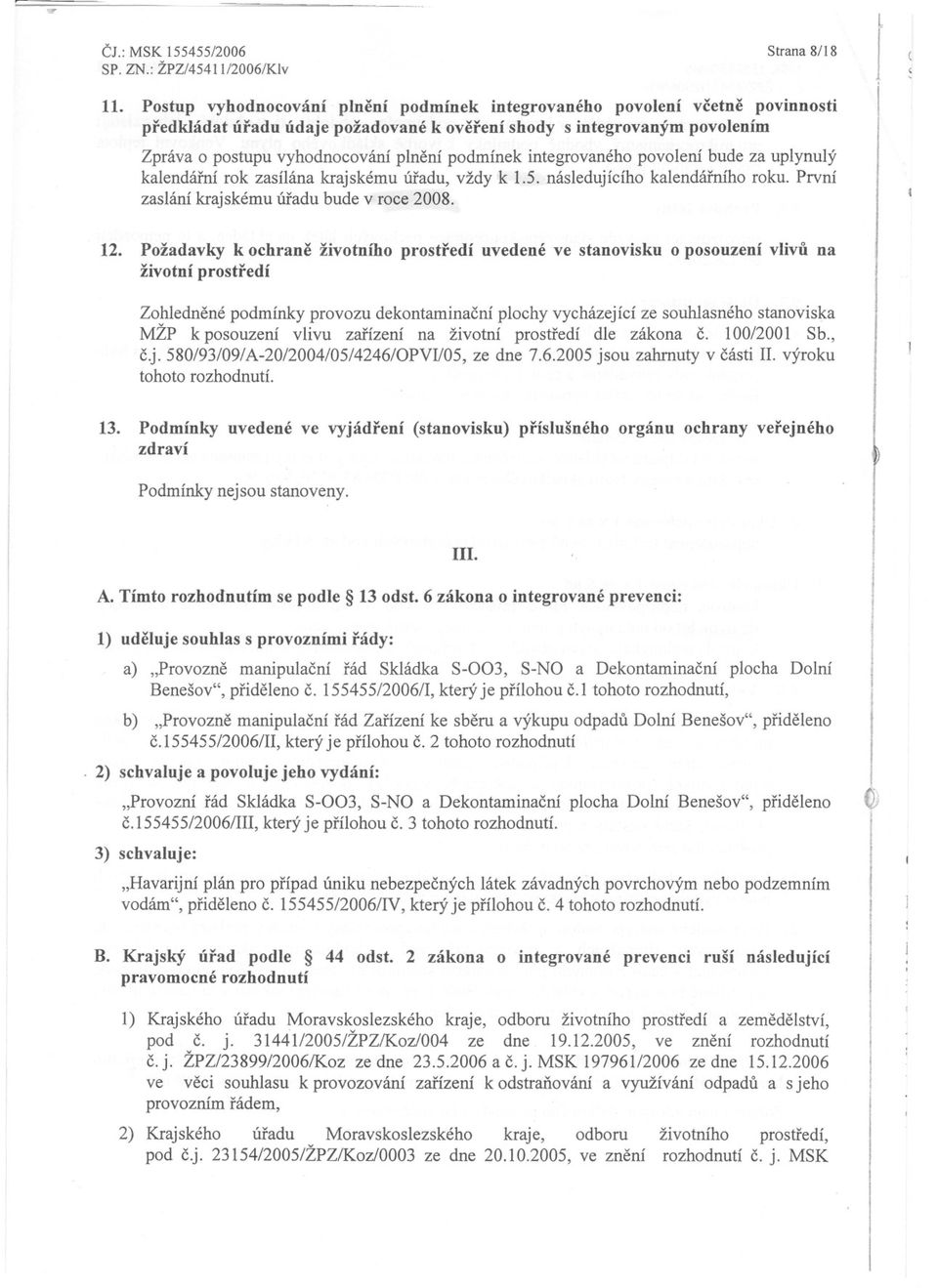 integrovaného povolení bude za uplynulý kalendární rok zasílána krajskému úradu, vždy k 1.5. následujícího kalendárního roku. První zaslání krajskému úradu bude v roce 2008. j 12.