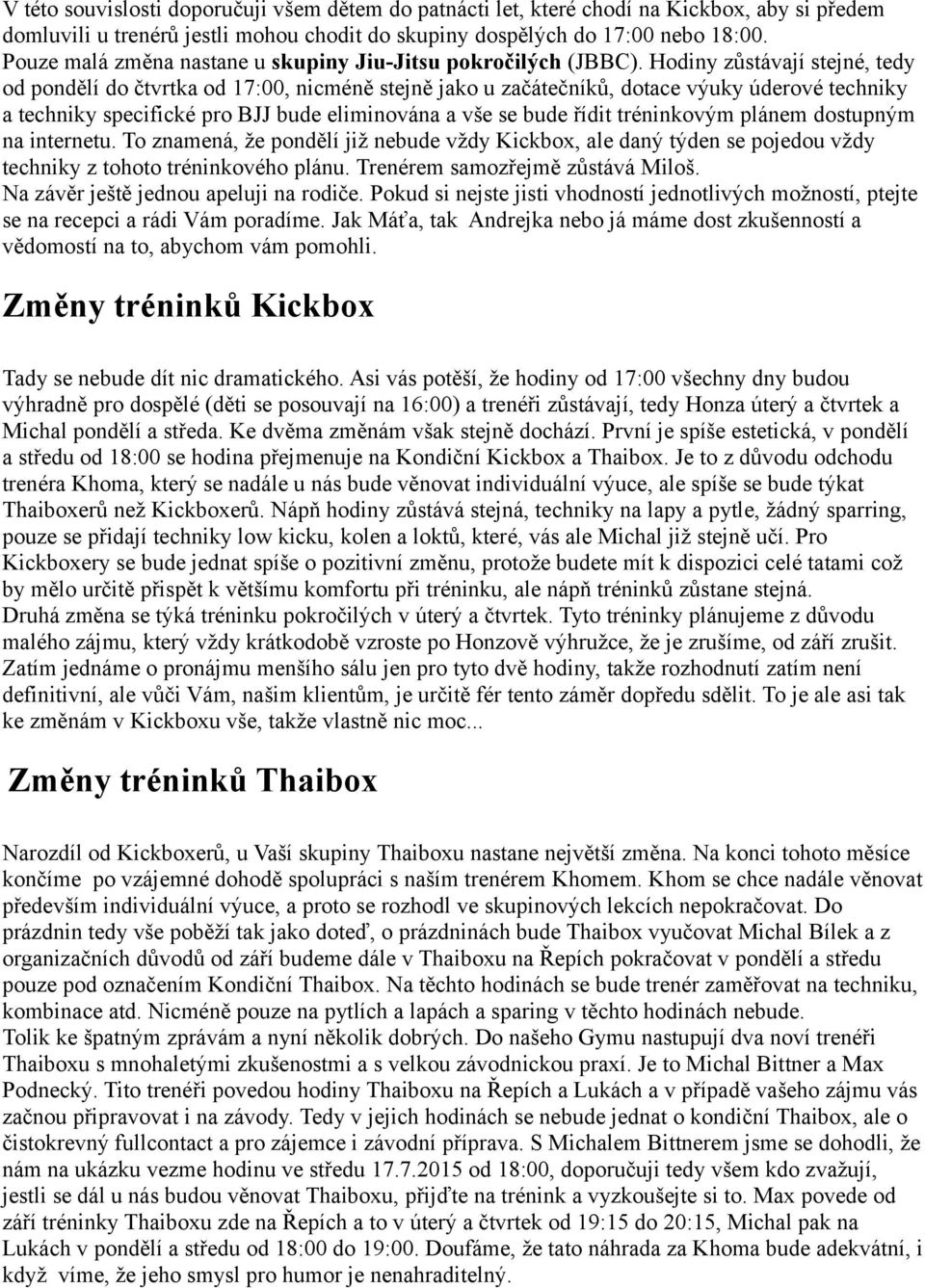 Hodiny zůstávají stejné, tedy od pondělí do čtvrtka od 17:00, nicméně stejně jako u začátečníků, dotace výuky úderové techniky a techniky specifické pro BJJ bude eliminována a vše se bude řídit