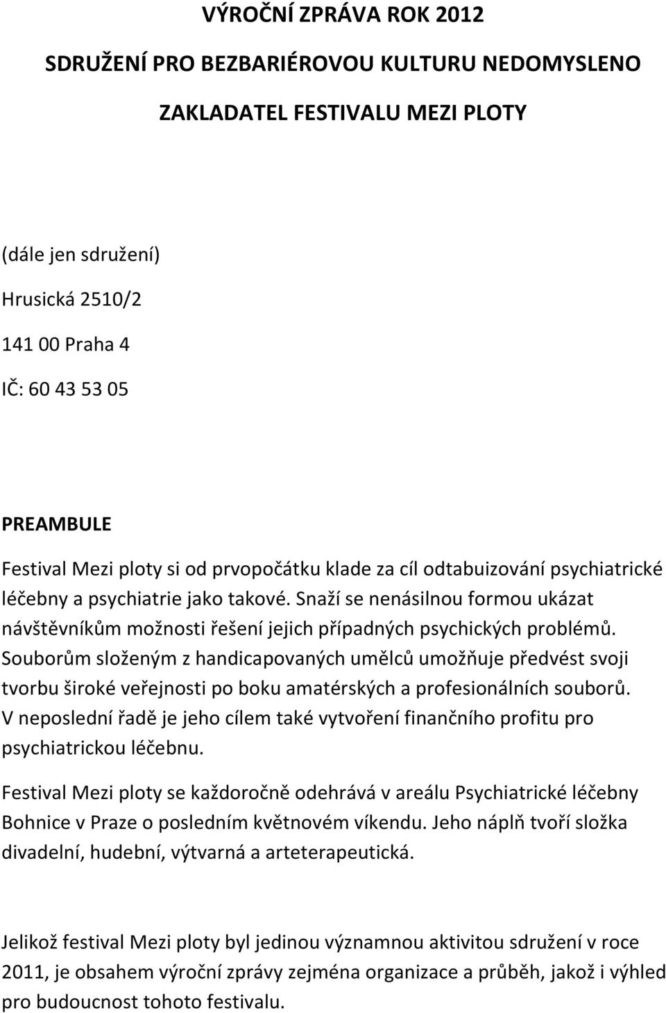 Souborům složeným z handicapovaných umělců umožňuje předvést svoji tvorbu široké veřejnosti po boku amatérských a profesionálních souborů.