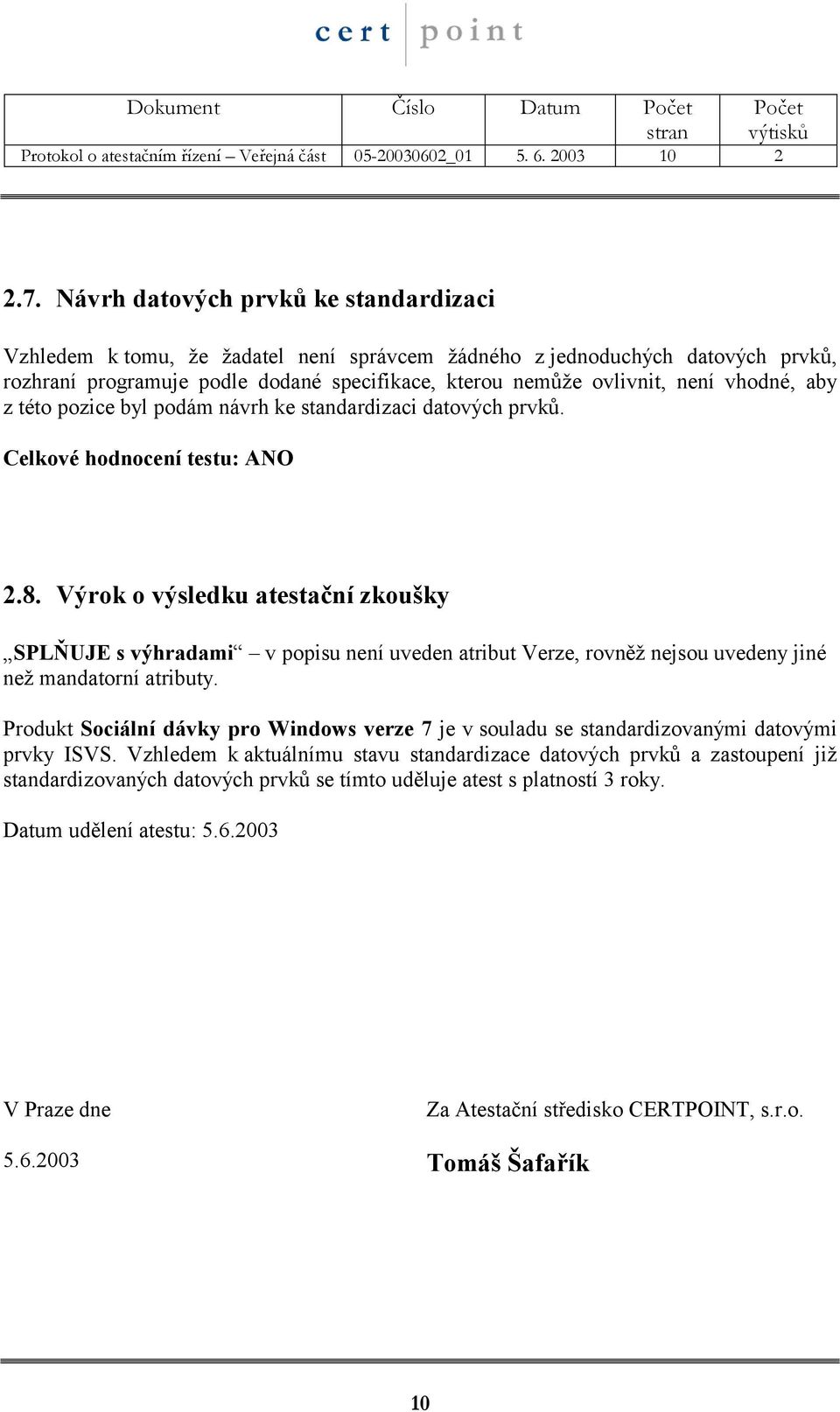 vhodné, aby z této pozice byl podám návrh ke standardizaci datových prvků. Celkové hodnocení testu: ANO 2.8.