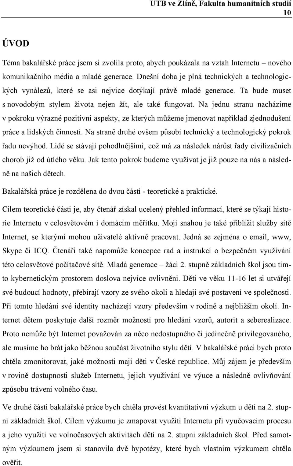 Na jednu stranu nacházíme v pokroku výrazné pozitivní aspekty, ze kterých můžeme jmenovat například zjednodušení práce a lidských činností.