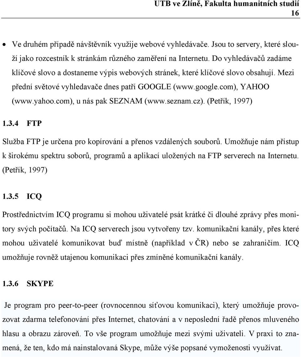 com), u nás pak SEZNAM (www.seznam.cz). (Petřík, 1997) 1.3.4 FTP Služba FTP je určena pro kopírování a přenos vzdálených souborů.