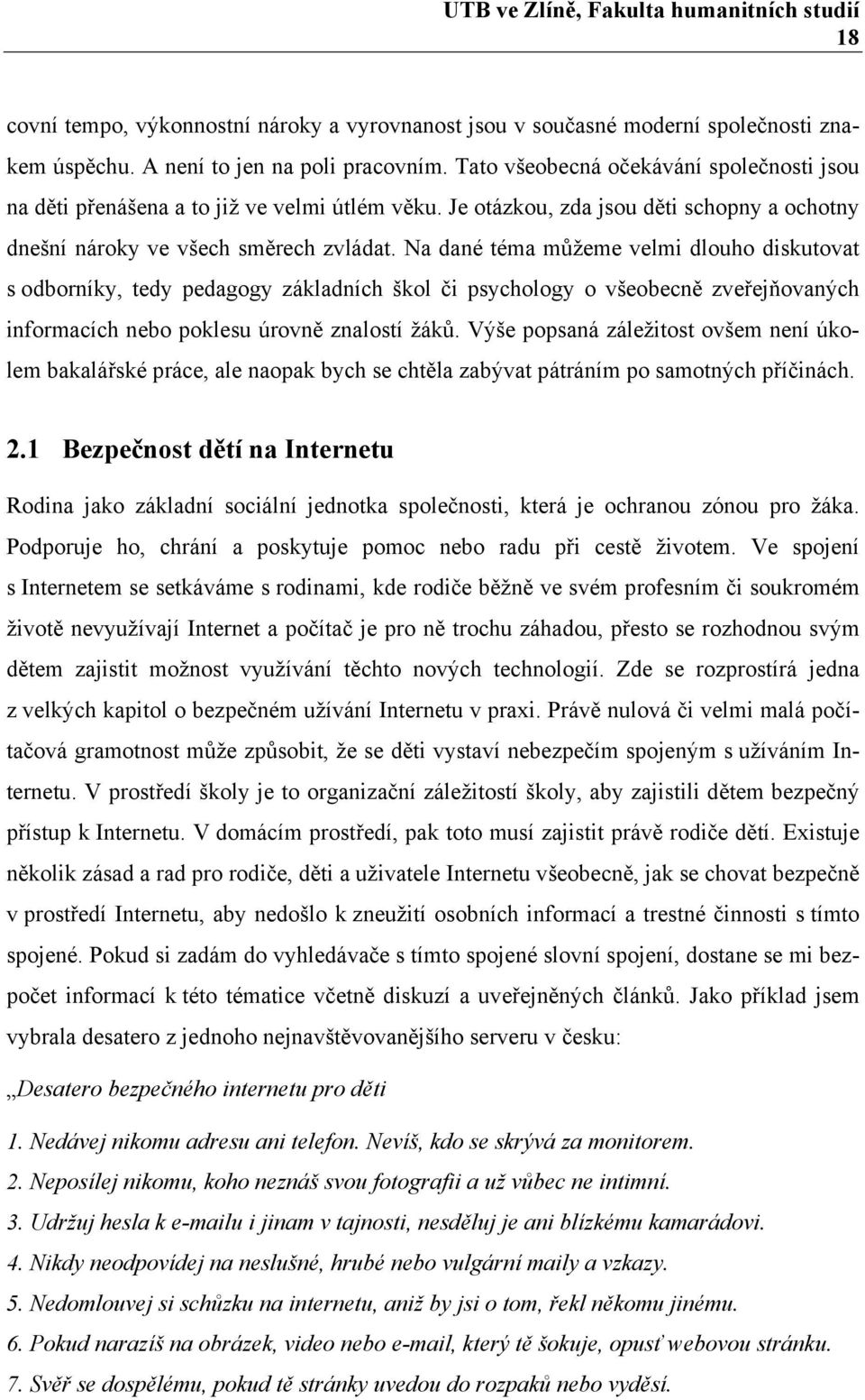 Na dané téma můžeme velmi dlouho diskutovat s odborníky, tedy pedagogy základních škol či psychology o všeobecně zveřejňovaných informacích nebo poklesu úrovně znalostí žáků.