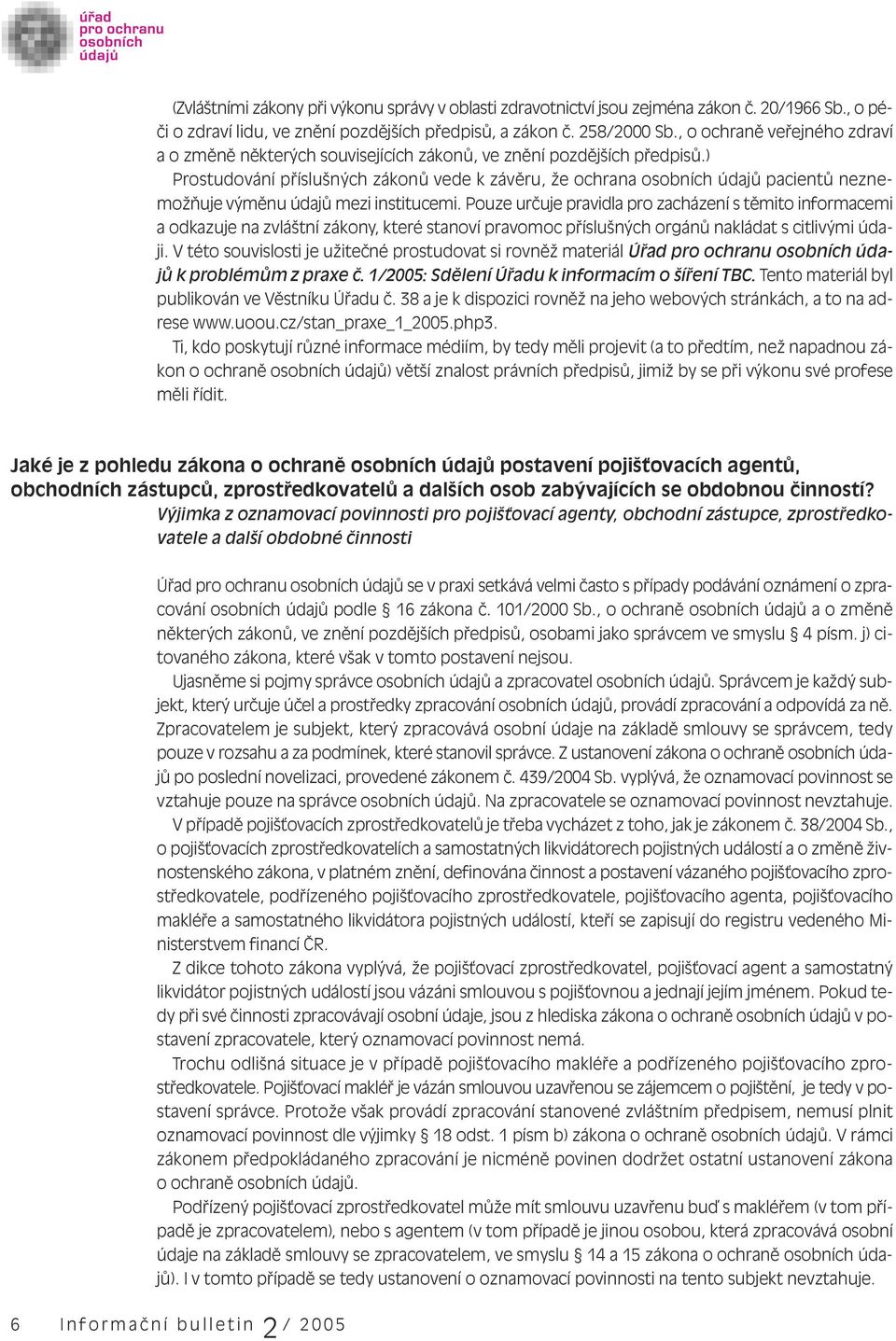 ) Prostudování příslušných zákonů vede k závěru, že ochrana osobních údajů pacientů neznemožňuje výměnu údajů mezi institucemi.