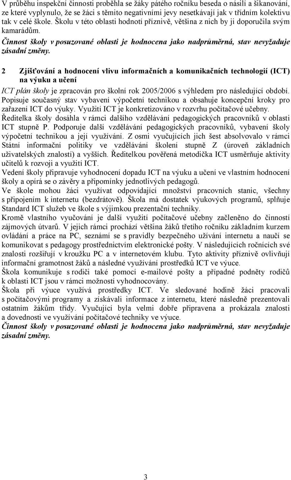 2 Zjišťování a hodnocení vlivu informačních a komunikačních technologií (ICT) na výuku a učení ICT plán školy je zpracován pro školní rok 2005/2006 s výhledem pro následující období.