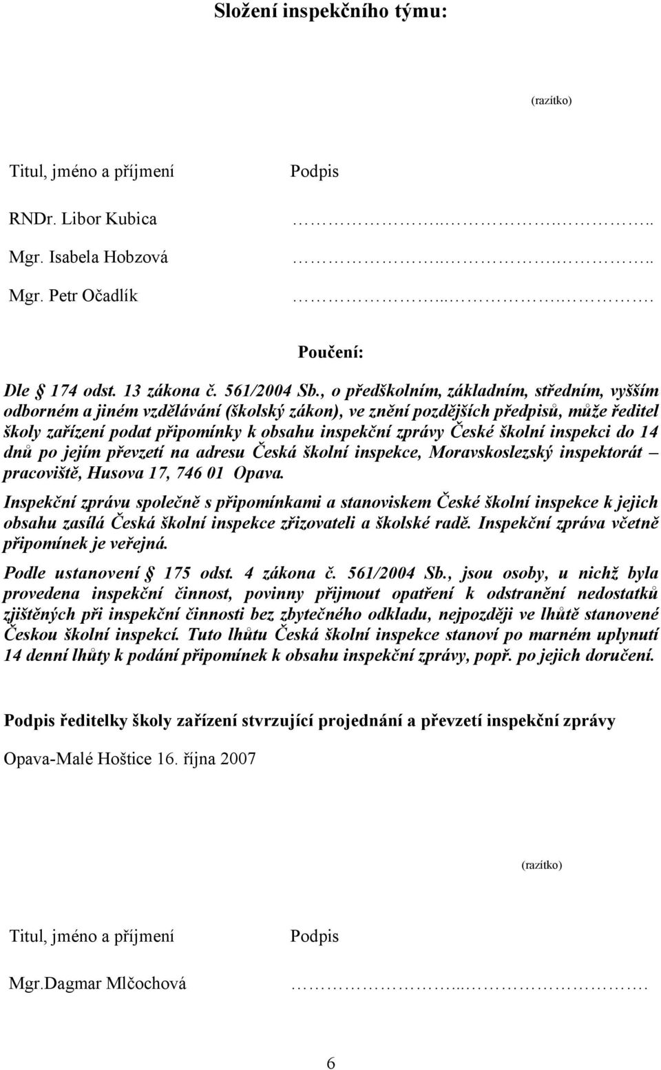 školní inspekci do 14 dnů po jejím převzetí na adresu Česká školní inspekce, Moravskoslezský inspektorát pracoviště, Husova 17, 746 01 Opava.