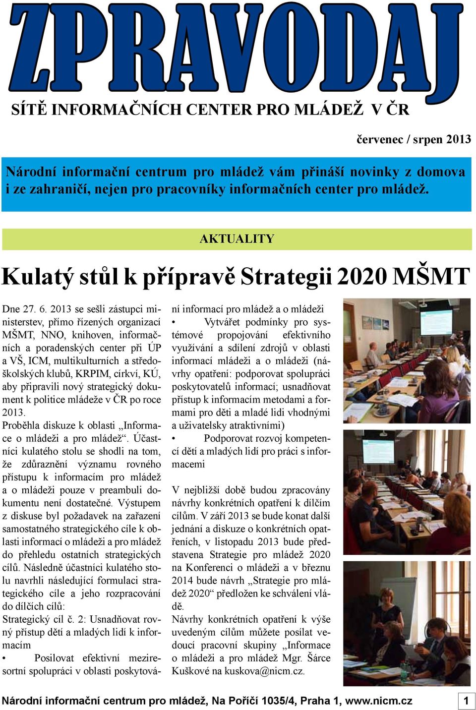 2013 se sešli zástupci ministerstev, přímo řízených organizací MŠMT, NNO, knihoven, informačních a poradenských center při ÚP a VŠ, ICM, multikulturních a středoškolských klubů, KRPIM, církví, KÚ,