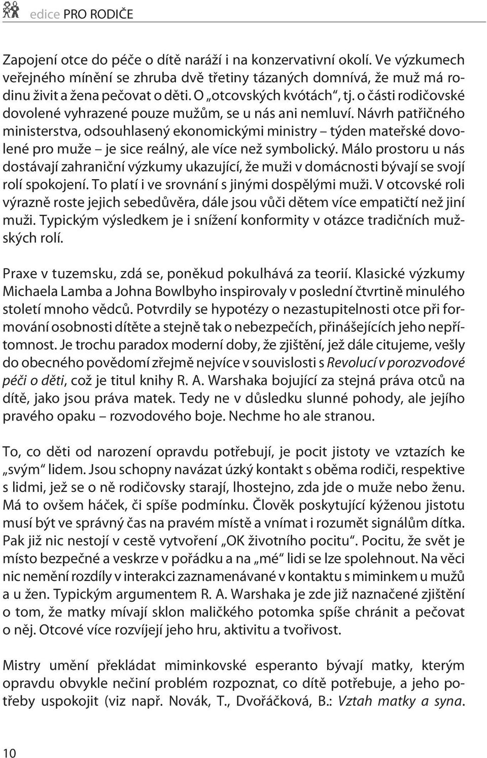 Návrh patøièného ministerstva, odsouhlasený ekonomickými ministry týden mateøské dovolené pro muže je sice reálný, ale více než symbolický.